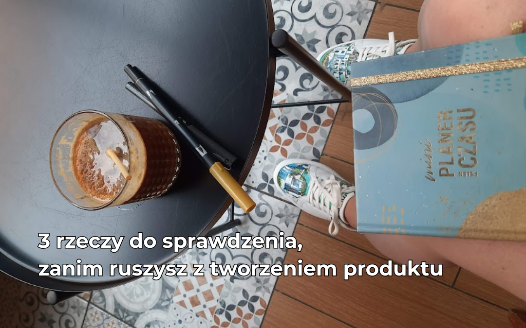 Od tych 3 rzeczy trzeba zacząć tworzenie produktu edu